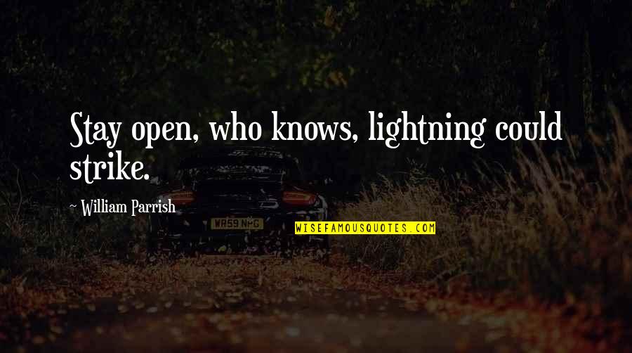 Lightning Quotes By William Parrish: Stay open, who knows, lightning could strike.