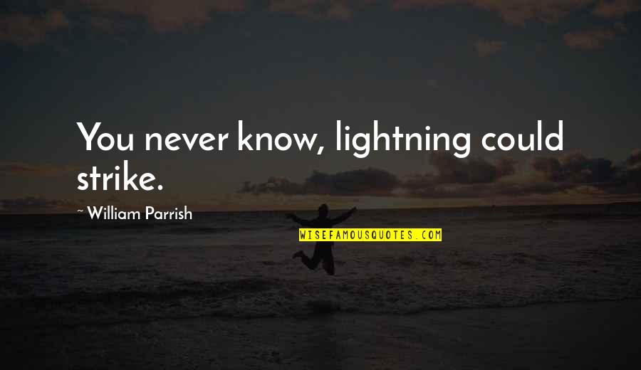 Lightning Quotes By William Parrish: You never know, lightning could strike.