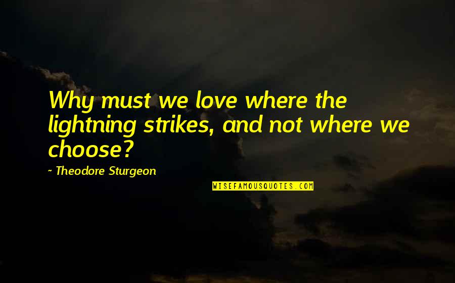 Lightning Strikes Love Quotes By Theodore Sturgeon: Why must we love where the lightning strikes,