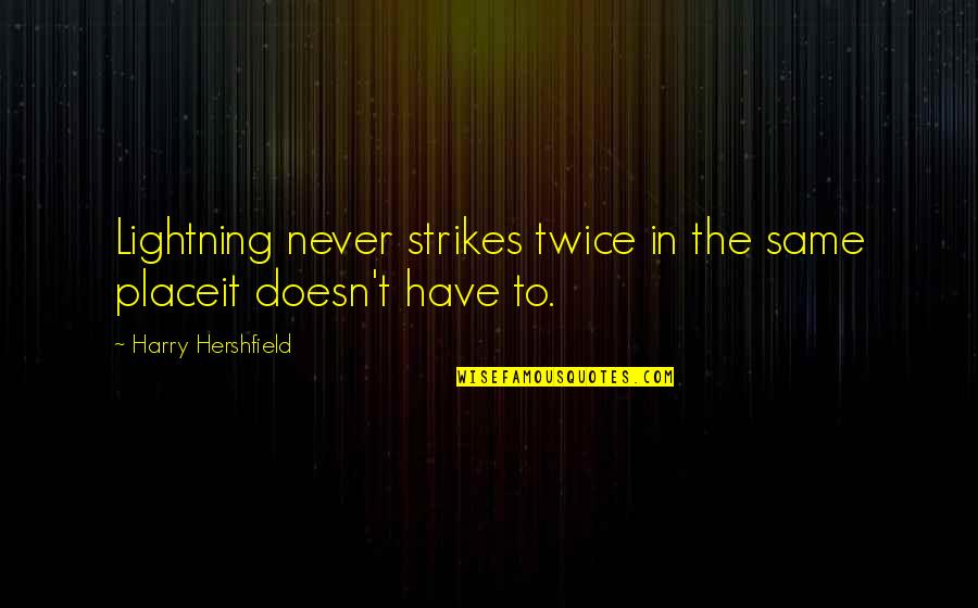 Lightning Strikes Twice Quotes By Harry Hershfield: Lightning never strikes twice in the same placeit