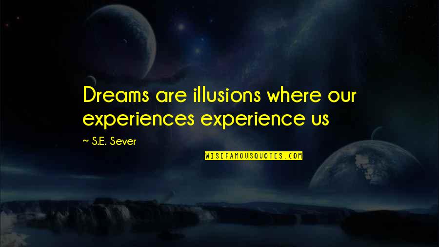 Lightning Tumblr Quotes By S.E. Sever: Dreams are illusions where our experiences experience us