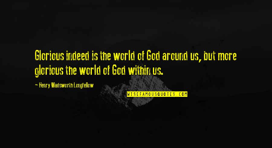 Lights And Friends Quotes By Henry Wadsworth Longfellow: Glorious indeed is the world of God around