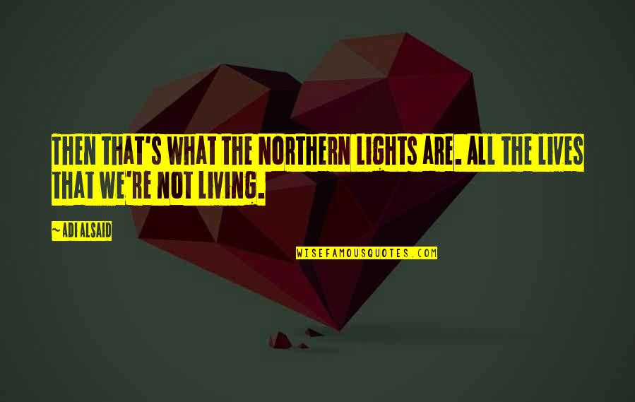 Lights And Life Quotes By Adi Alsaid: Then that's what the Northern Lights are. All