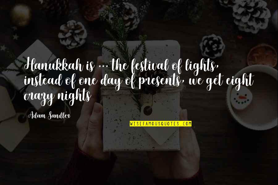 Lights And Nights Quotes By Adam Sandler: Hanukkah is ... the festival of lights, instead Lights And Nights Quotes By Adam Sandler: Hanukkah is ... the festival of lights, instead