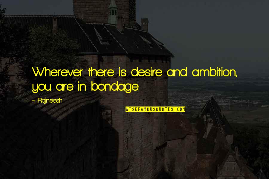 Lights And Nights Quotes By Rajneesh: Wherever there is desire and ambition, you are