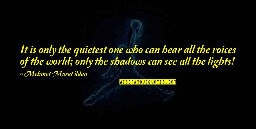 Lights And Shadows Quotes By Mehmet Murat Ildan: It is only the quietest one who can