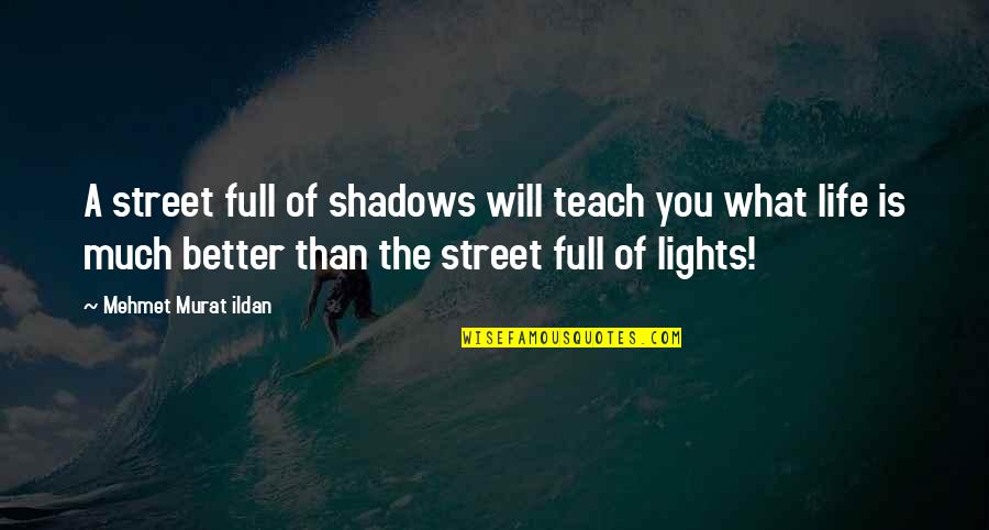 Lights And Shadows Quotes By Mehmet Murat Ildan: A street full of shadows will teach you
