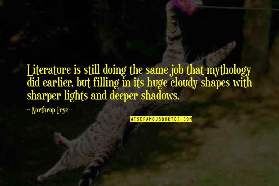 Lights And Shadows Quotes By Northrop Frye: Literature is still doing the same job that