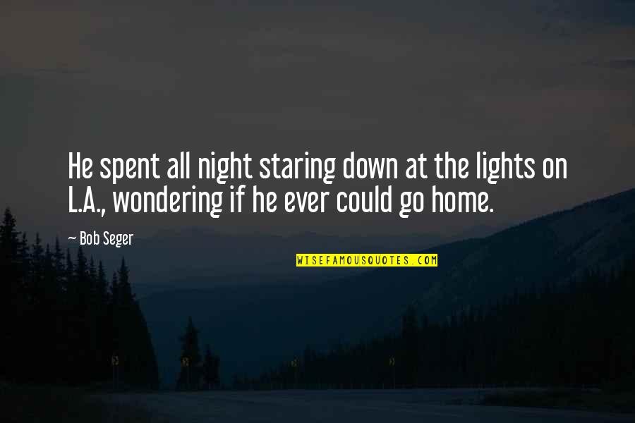 Lights At Night Quotes By Bob Seger: He spent all night staring down at the