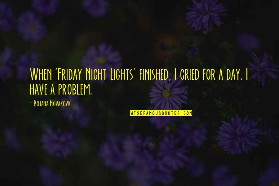 Lights At Night Quotes By Bojana Novakovic: When 'Friday Night Lights' finished, I cried for