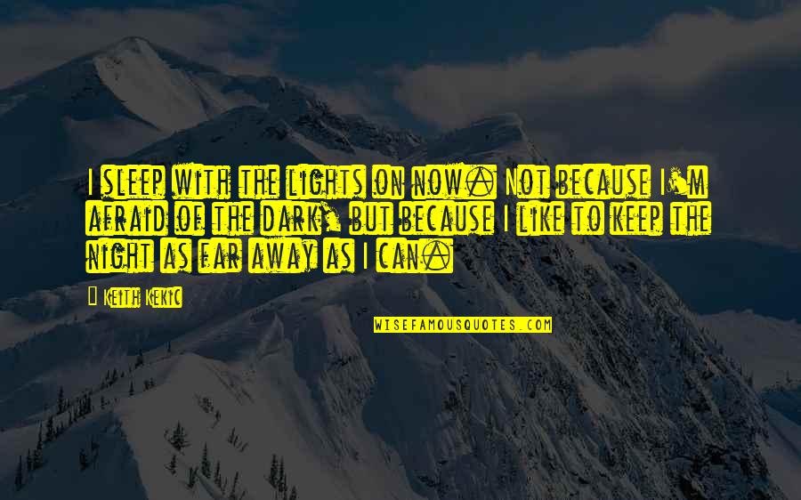 Lights At Night Quotes By Keith Kekic: I sleep with the lights on now. Not