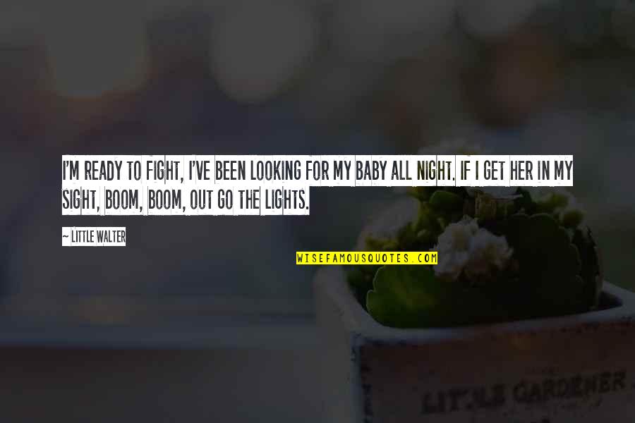 Lights At Night Quotes By Little Walter: I'm ready to fight, I've been looking for