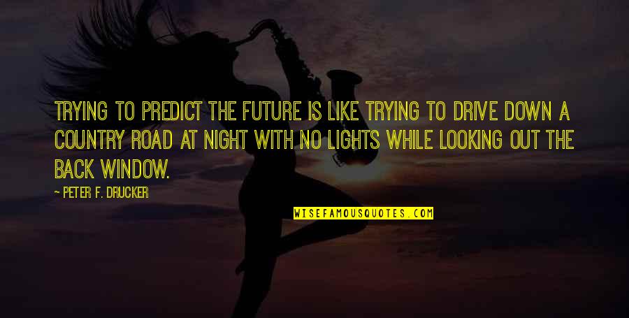 Lights At Night Quotes By Peter F. Drucker: Trying to predict the future is like trying