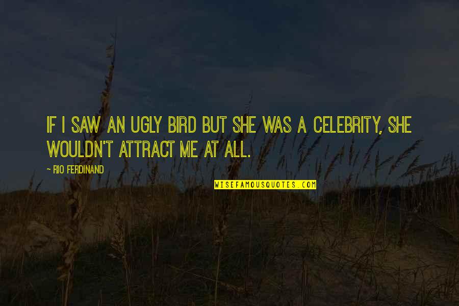 Lights Bokan Quotes By Rio Ferdinand: If I saw an ugly bird but she