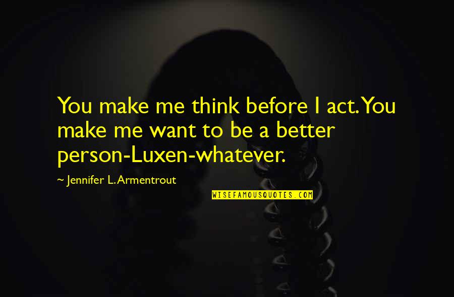 Lights Camera Action Inspirational Quotes By Jennifer L. Armentrout: You make me think before I act. You