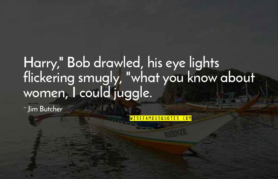 Lights Flickering Quotes By Jim Butcher: Harry," Bob drawled, his eye lights flickering smugly,