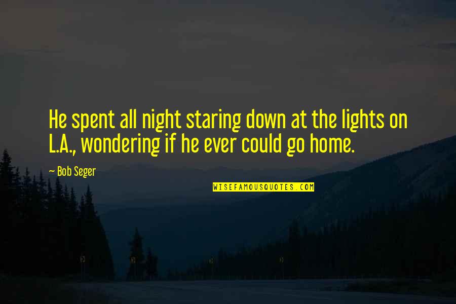 Lights Go Out Quotes By Bob Seger: He spent all night staring down at the
