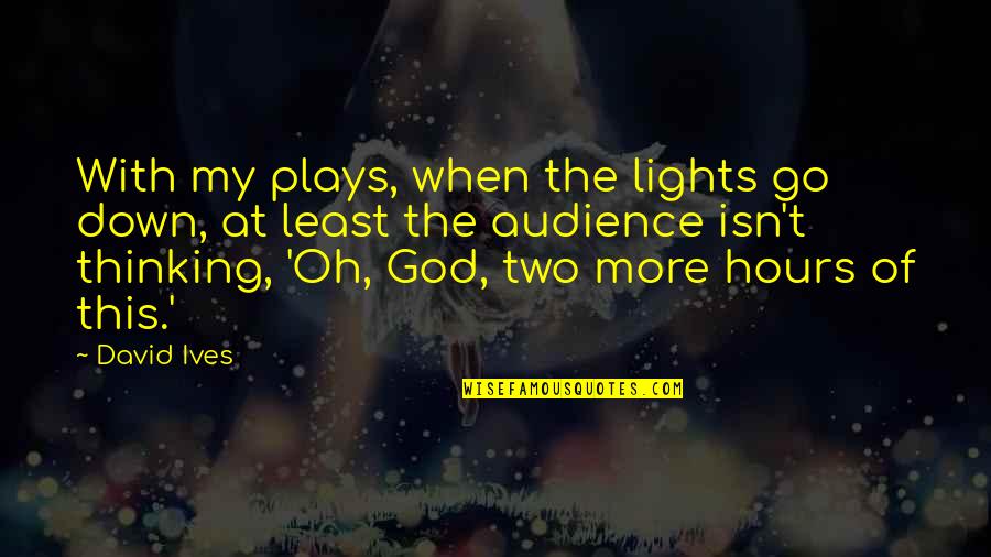 Lights Go Out Quotes By David Ives: With my plays, when the lights go down,