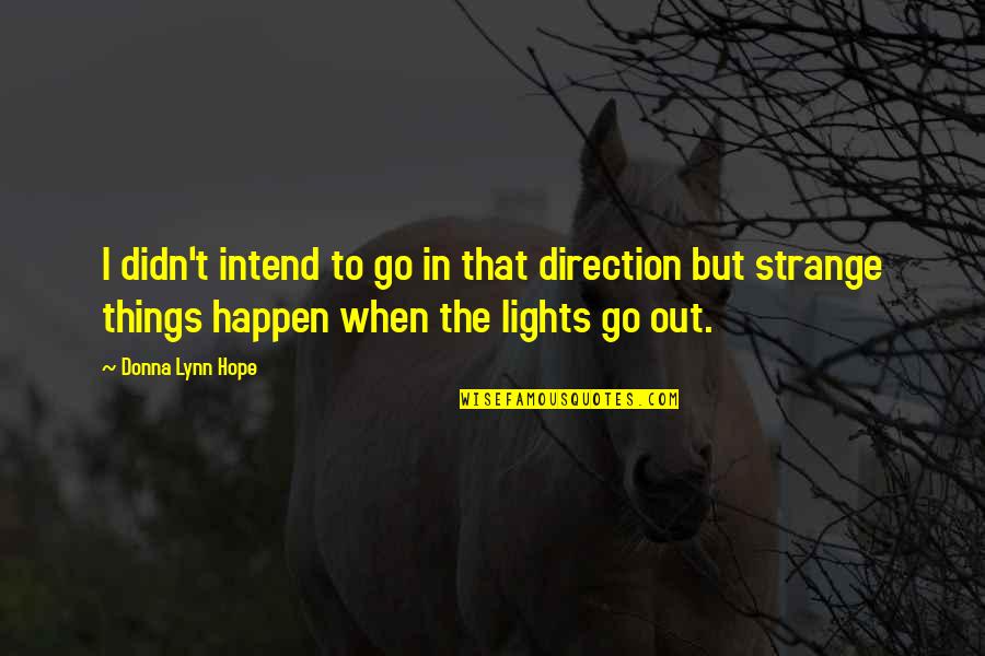 Lights Go Out Quotes By Donna Lynn Hope: I didn't intend to go in that direction