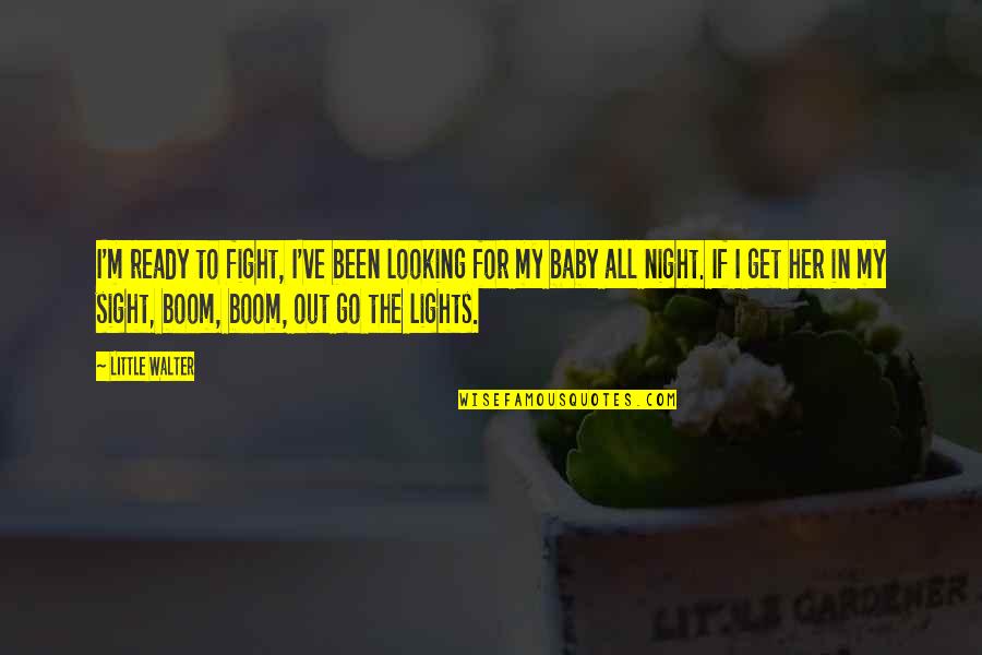 Lights Go Out Quotes By Little Walter: I'm ready to fight, I've been looking for