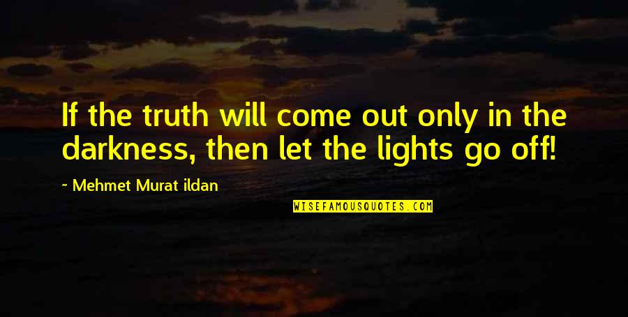 Lights Go Out Quotes By Mehmet Murat Ildan: If the truth will come out only in