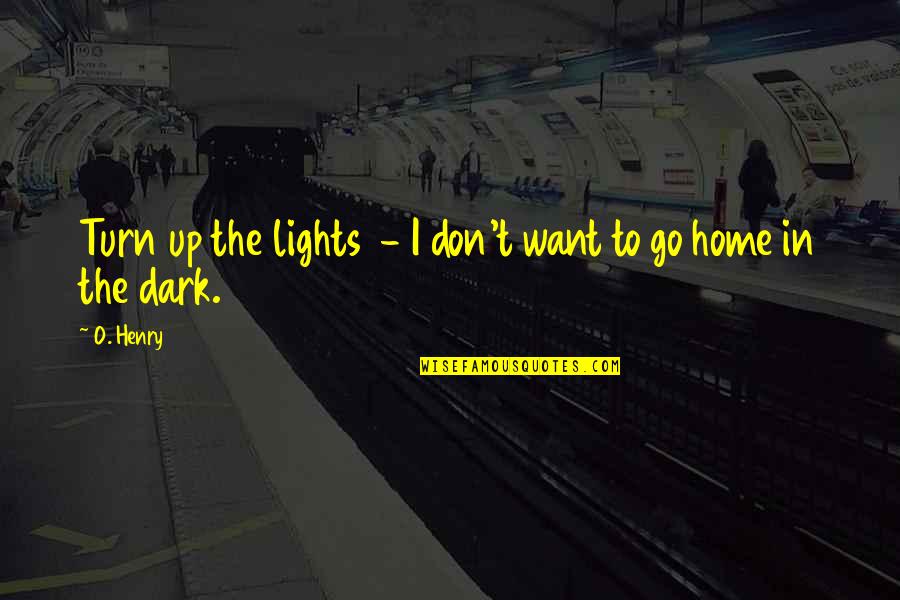Lights Go Out Quotes By O. Henry: Turn up the lights - I don't want