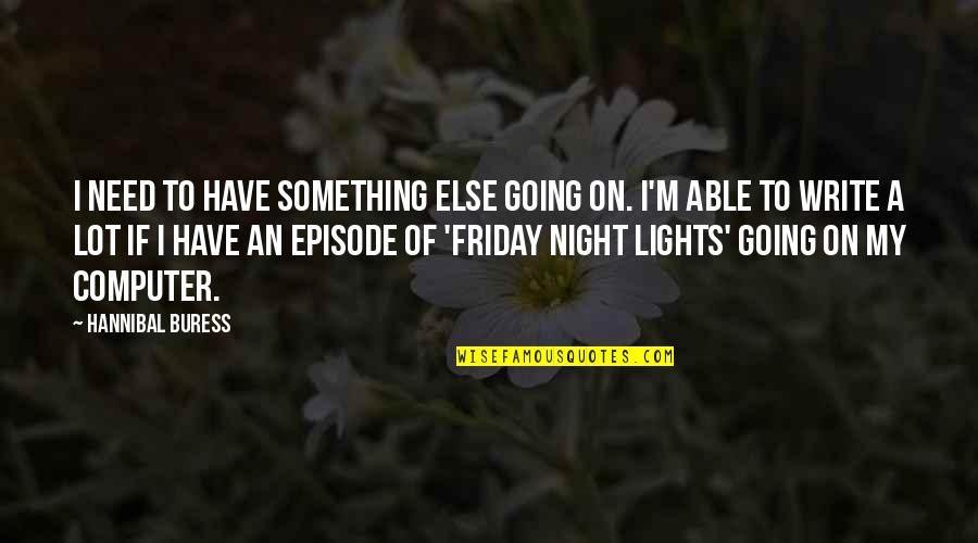 Lights Going Out Quotes By Hannibal Buress: I need to have something else going on. Lights Going Out Quotes By Hannibal Buress: I need to have something else going on.