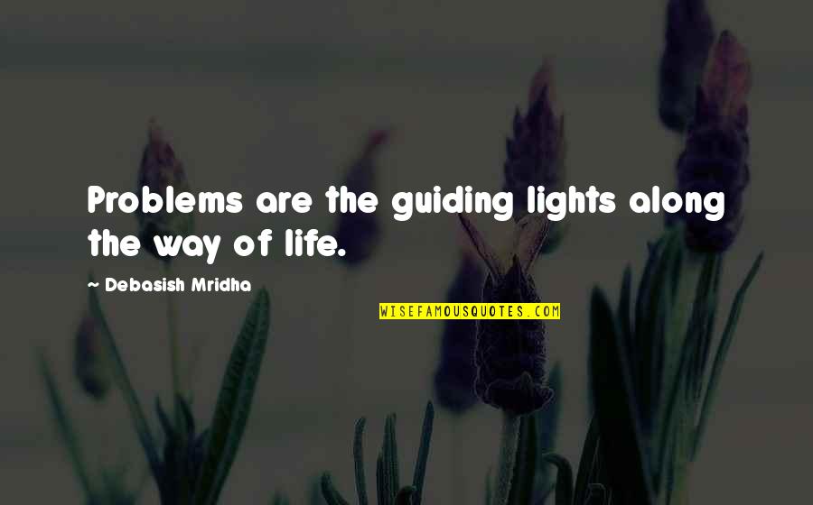 Lights In Life Quotes By Debasish Mridha: Problems are the guiding lights along the way Lights In Life Quotes By Debasish Mridha: Problems are the guiding lights along the way