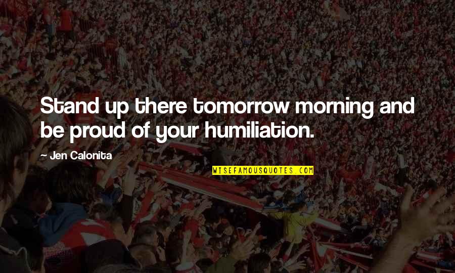 Lights In Life Quotes By Jen Calonita: Stand up there tomorrow morning and be proud