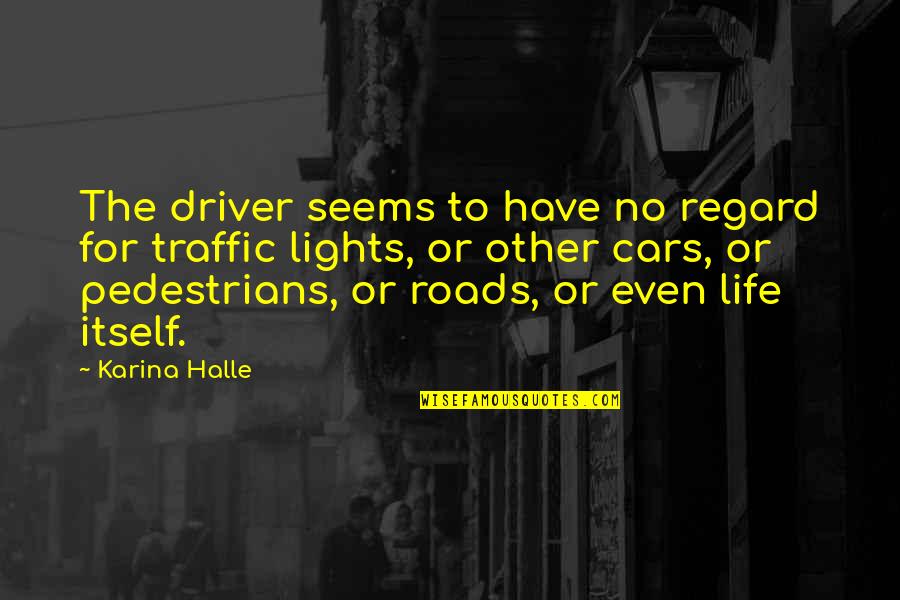 Lights In Life Quotes By Karina Halle: The driver seems to have no regard for Lights In Life Quotes By Karina Halle: The driver seems to have no regard for