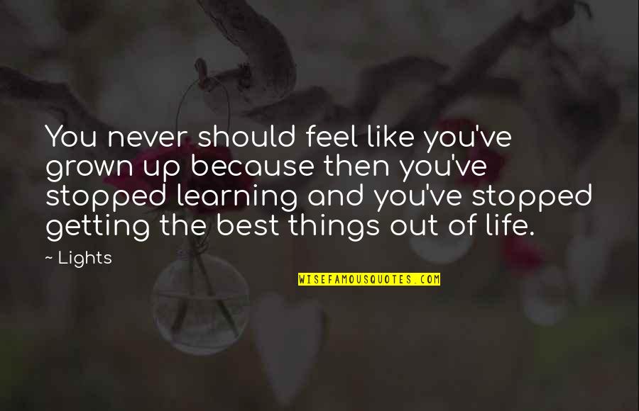 Lights In Life Quotes By Lights: You never should feel like you've grown up Lights In Life Quotes By Lights: You never should feel like you've grown up