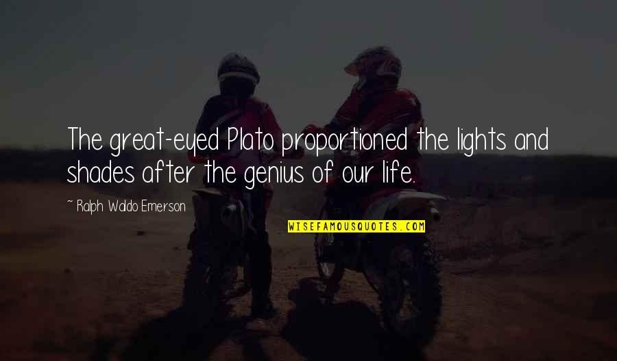 Lights In Life Quotes By Ralph Waldo Emerson: The great-eyed Plato proportioned the lights and shades Lights In Life Quotes By Ralph Waldo Emerson: The great-eyed Plato proportioned the lights and shades