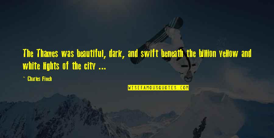 Lights In The City Quotes By Charles Finch: The Thames was beautiful, dark, and swift beneath