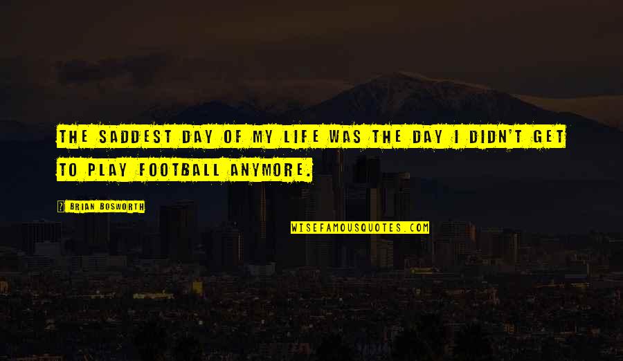 Lights Little Machines Quotes By Brian Bosworth: The saddest day of my life was the