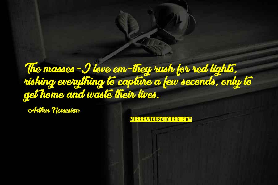 Lights Of Love Quotes By Arthur Nersesian: The masses-I love em-they rush for red lights,