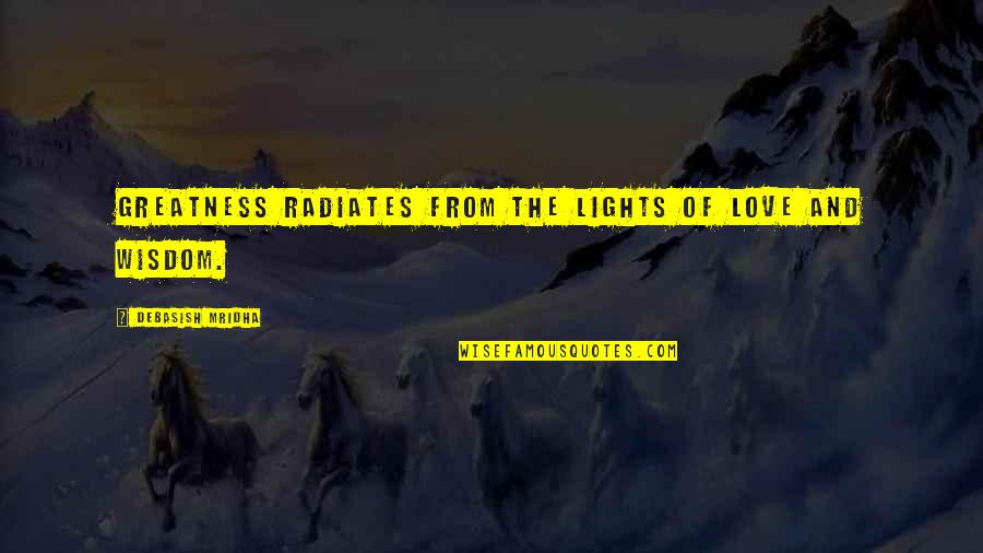 Lights Of Love Quotes By Debasish Mridha: Greatness radiates from the lights of love and
