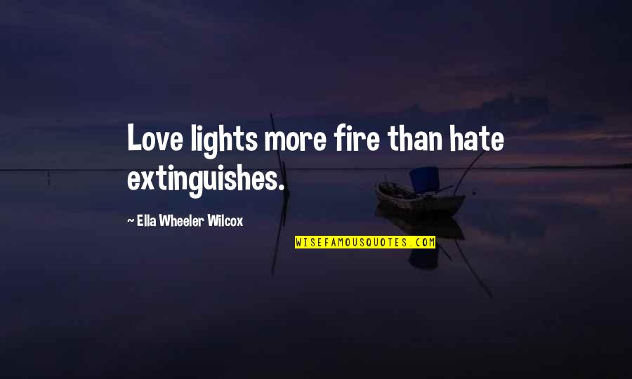 Lights Of Love Quotes By Ella Wheeler Wilcox: Love lights more fire than hate extinguishes.