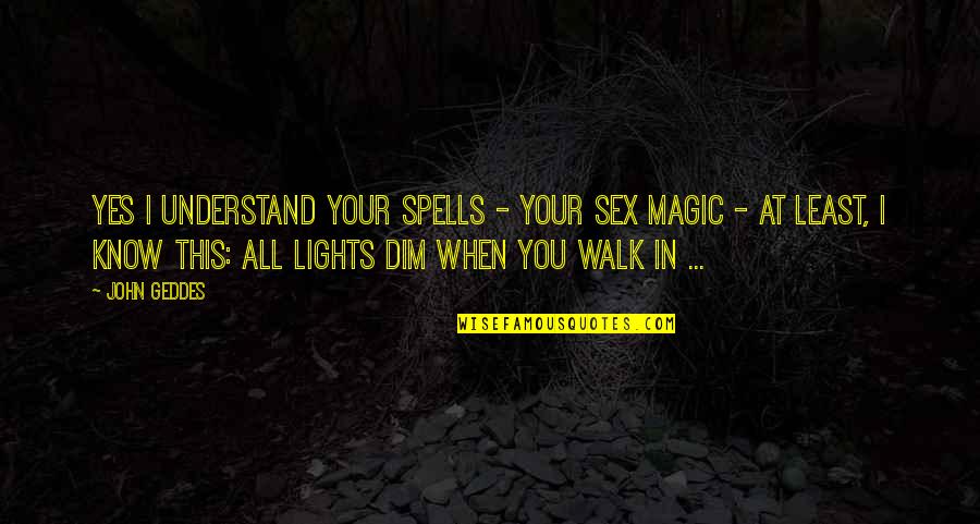 Lights Of Love Quotes By John Geddes: Yes I understand your spells - your sex