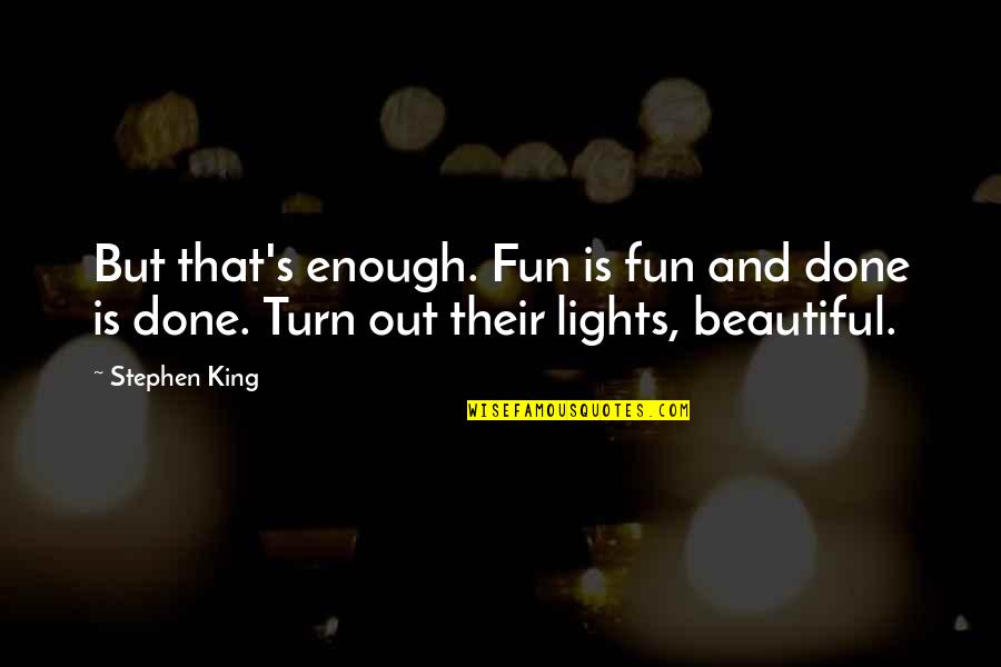 Lights Out Quotes By Stephen King: But that's enough. Fun is fun and done