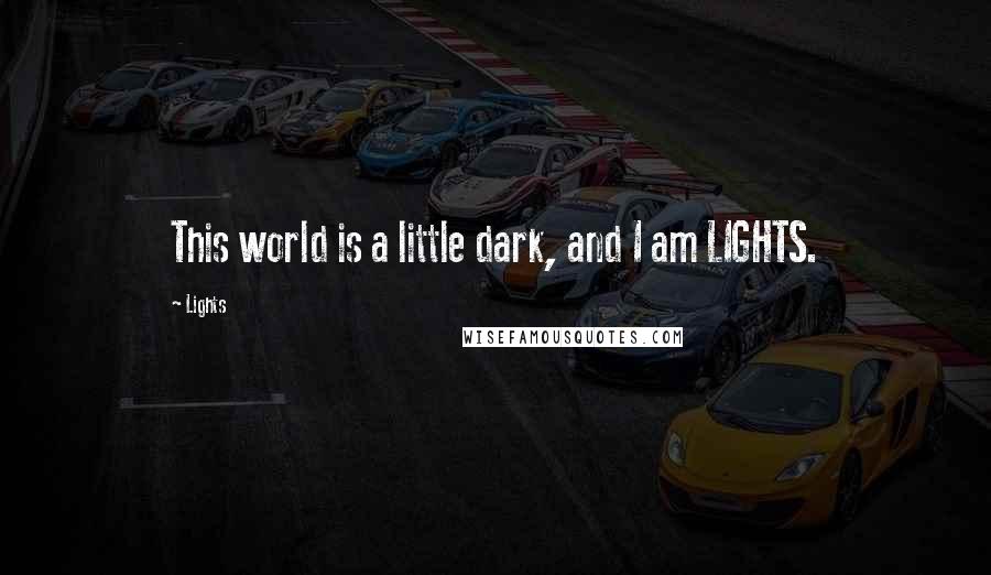 Lights quotes: This world is a little dark, and I am LIGHTS.