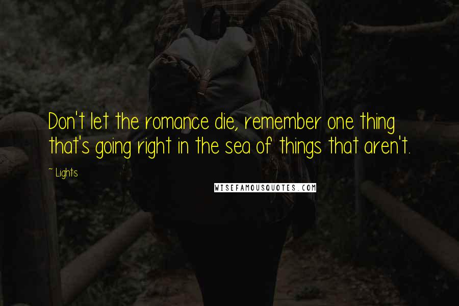 Lights quotes: Don't let the romance die, remember one thing that's going right in the sea of things that aren't.