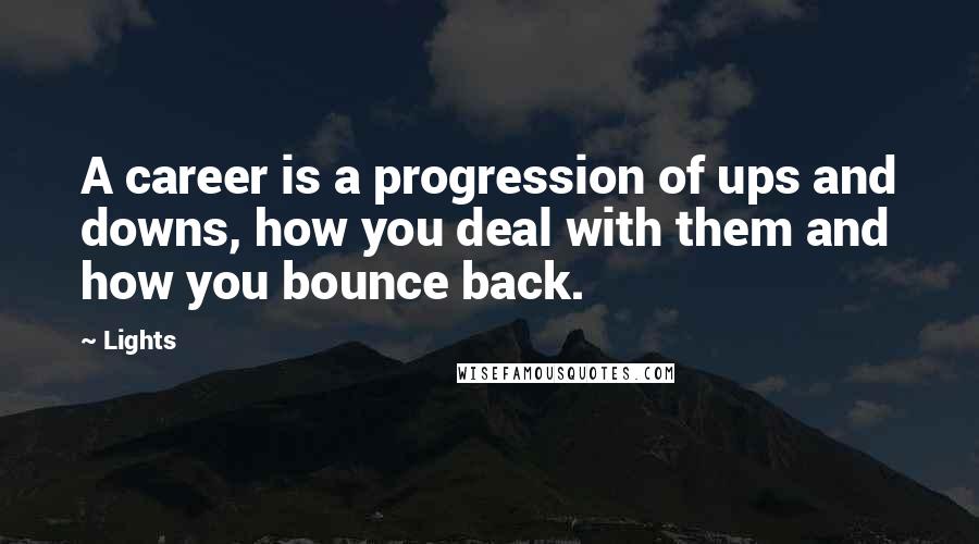 Lights quotes: A career is a progression of ups and downs, how you deal with them and how you bounce back.