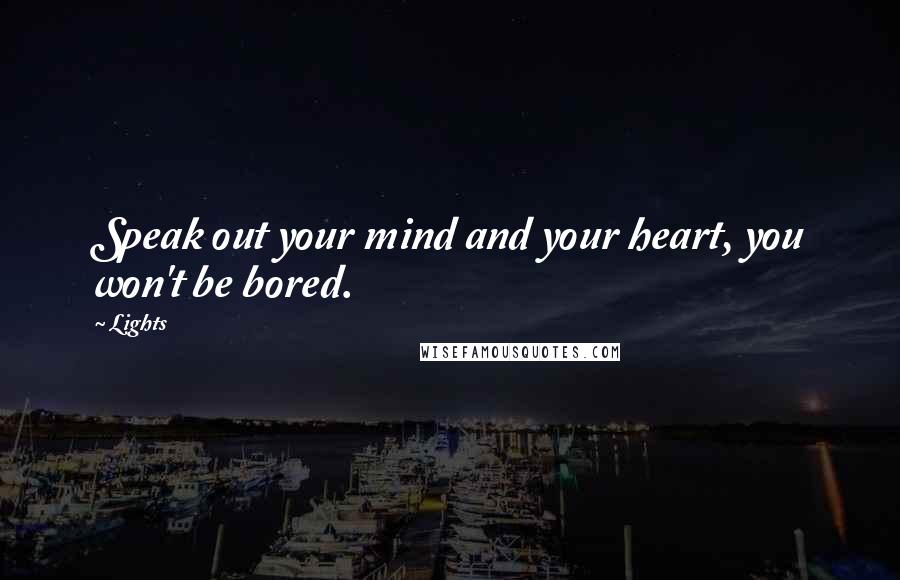 Lights quotes: Speak out your mind and your heart, you won't be bored.