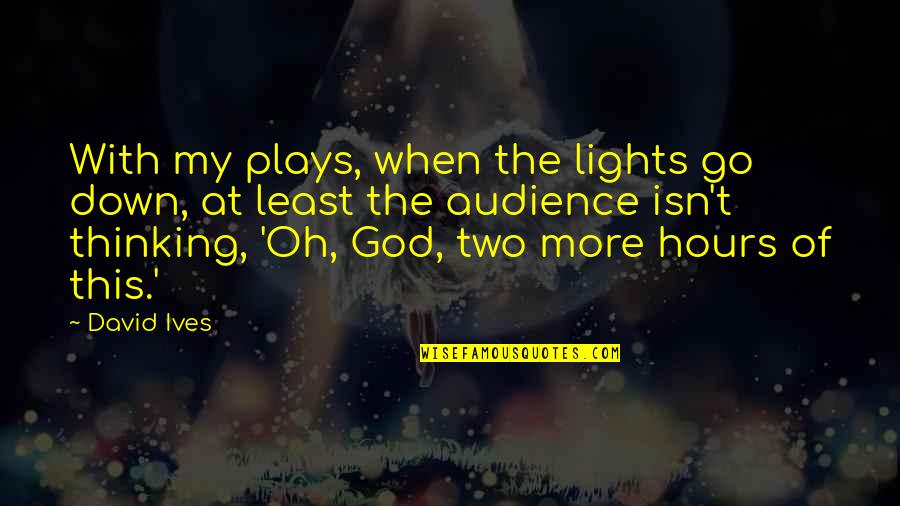 Lights Quotes By David Ives: With my plays, when the lights go down,