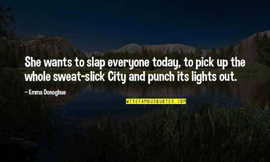 Lights Quotes By Emma Donoghue: She wants to slap everyone today, to pick