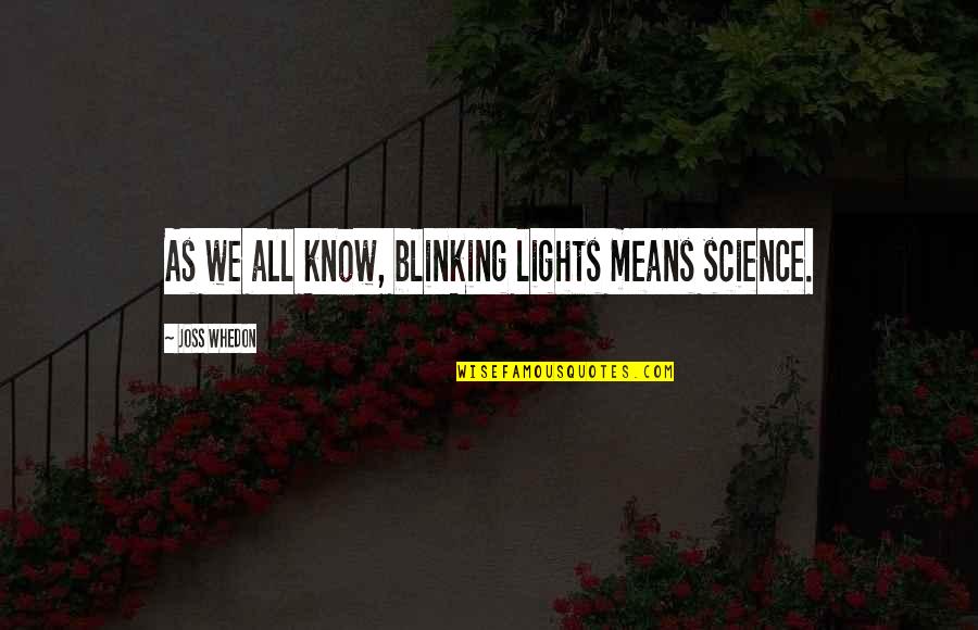 Lights Quotes By Joss Whedon: As we all know, blinking lights means science. Lights Quotes By Joss Whedon: As we all know, blinking lights means science.