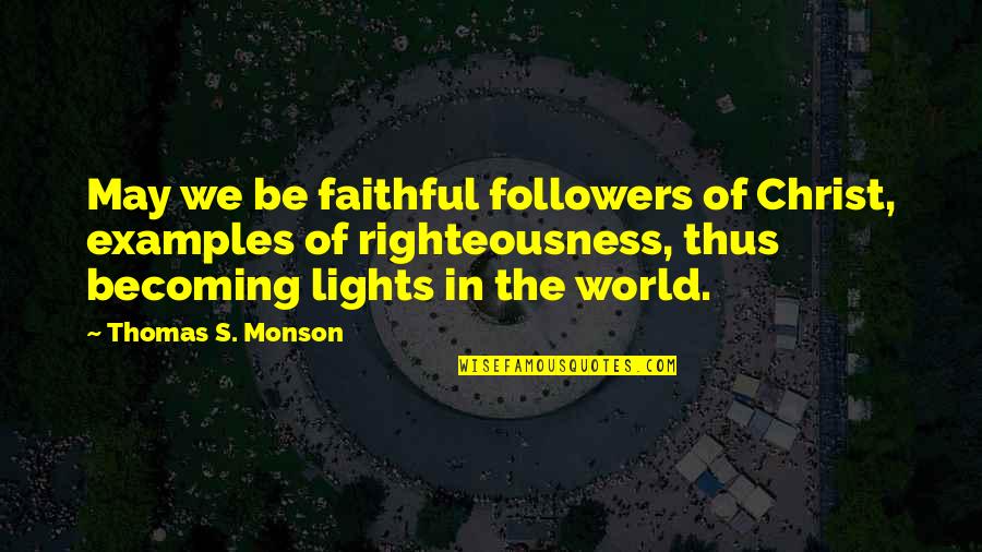 Lights Quotes By Thomas S. Monson: May we be faithful followers of Christ, examples Lights Quotes By Thomas S. Monson: May we be faithful followers of Christ, examples