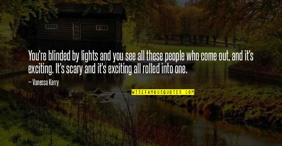 Lights Quotes By Vanessa Kerry: You're blinded by lights and you see all Lights Quotes By Vanessa Kerry: You're blinded by lights and you see all