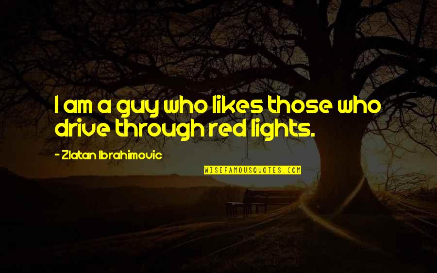 Lights Quotes By Zlatan Ibrahimovic: I am a guy who likes those who