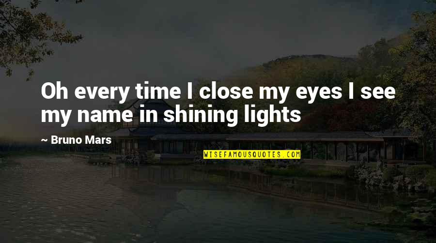 Lights Shining Quotes By Bruno Mars: Oh every time I close my eyes I